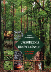 Uszkodzenia drzew leśnych. Poradnik leśnika